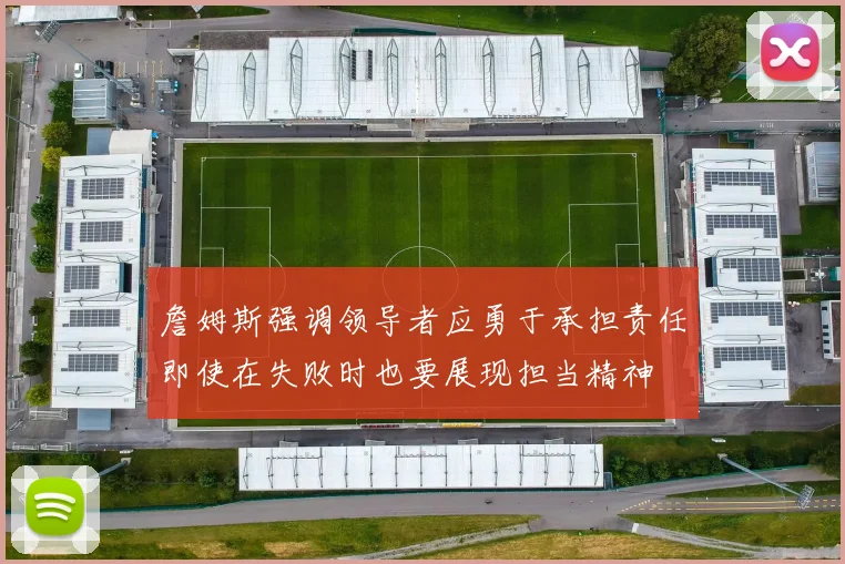詹姆斯强调领导者应勇于承担责任即使在失败时也要展现担当精神