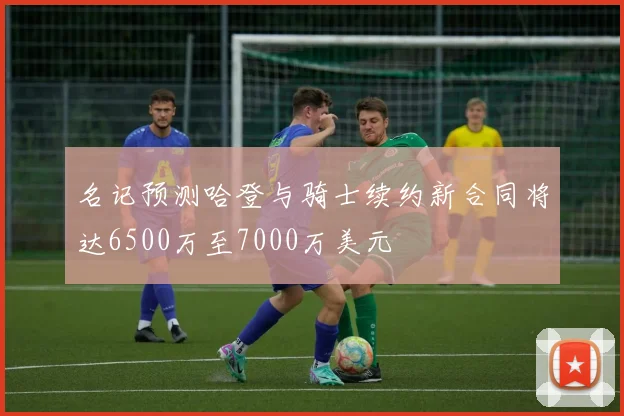 名记预测哈登与骑士续约新合同将达6500万至7000万美元